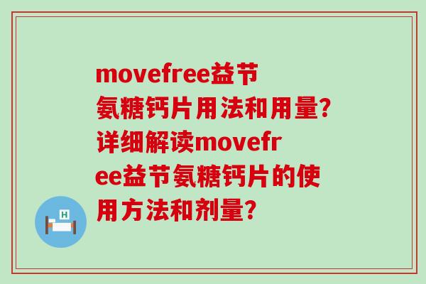 movefree益节氨糖钙片用法和用量？详细解读movefree益节氨糖钙片的使用方法和剂量？-第1张图片-氨糖科普网