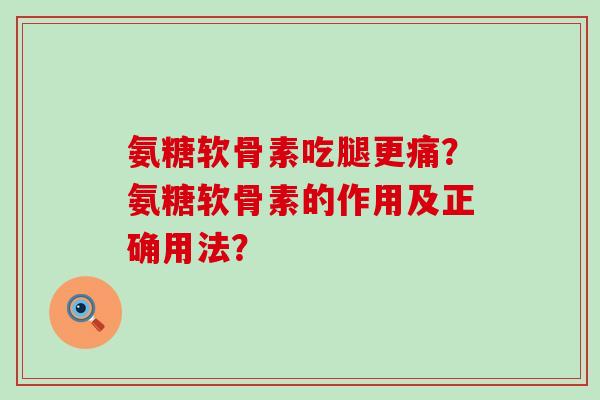 氨糖软骨素吃腿更痛?氨糖软骨素的作用及正确用法?-第1张图片-氨糖科普网 氨糖软骨素吃腿更痛?氨糖软骨素的作用及正确用法?-第1张图片-氨糖科普网