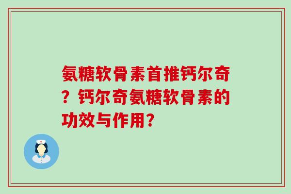氨糖软骨素首推钙尔奇?钙尔奇氨糖软骨素的功效与作用?-第1张图片-氨糖科普网 氨糖软骨素首推钙尔奇?钙尔奇氨糖软骨素的功效与作用?-第1张图片-氨糖科普网