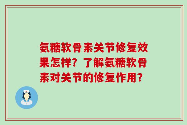 氨糖软骨素关节修复效果怎样?了解氨糖软骨素对关节的修复作用?-第1张图片-氨糖科普网 氨糖软骨素关节修复效果怎样?了解氨糖软骨素对关节的修复作用?-第1张图片-氨糖科普网