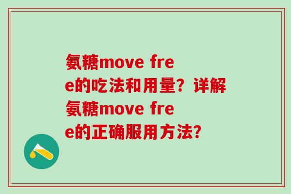 氨糖move free的吃法和用量?详解氨糖move free的正确服用方法?-第1张图片-氨糖科普网 氨糖move free的吃法和用量?详解氨糖move free的正确服用方法?-第1张图片-氨糖科普网