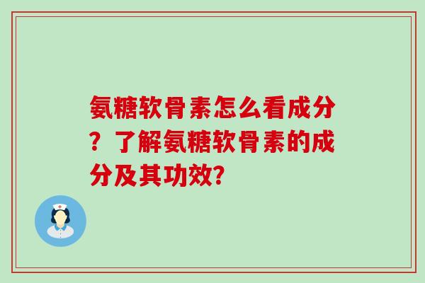 氨糖软骨素怎么看成分?了解氨糖软骨素的成分及其功效?-第1张图片-氨糖科普网 氨糖软骨素怎么看成分?了解氨糖软骨素的成分及其功效?-第1张图片-氨糖科普网