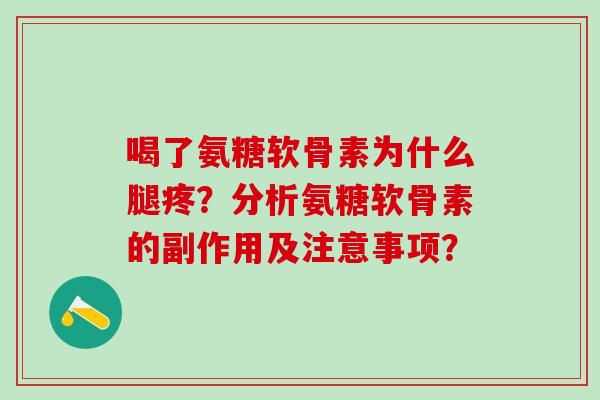喝了氨糖软骨素为什么腿疼?分析氨糖软骨素的副作用及注意事项?-第1张图片-氨糖科普网 喝了氨糖软骨素为什么腿疼?分析氨糖软骨素的副作用及注意事项?-第1张图片-氨糖科普网