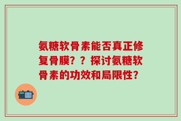 氨糖软骨素能否真正修复骨膜??探讨氨糖软骨素的功效和局限性?-第1张图片-氨糖科普网 氨糖软骨素能否真正修复骨膜??探讨氨糖软骨素的功效和局限性?-第1张图片-氨糖科普网