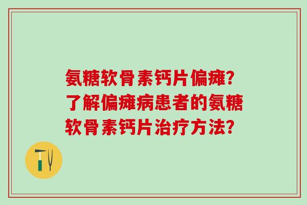 氨糖软骨素钙片偏瘫？了解偏瘫病患者的氨糖软骨素钙片治疗方法？-第1张图片-氨糖科普网