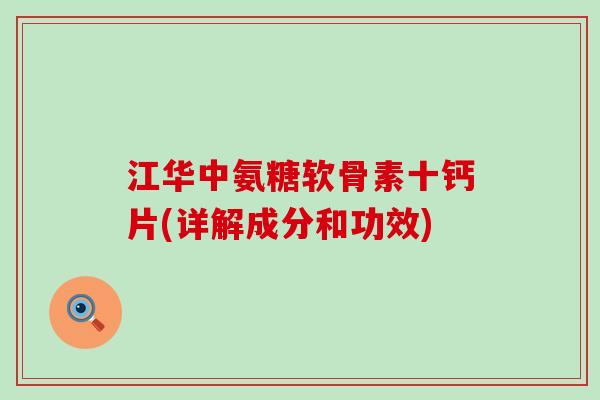 江华中氨糖软骨素十钙片(详解成分和功效)-第1张图片-氨糖科普网 江华中氨糖软骨素十钙片(详解成分和功效)-第1张图片-氨糖科普网