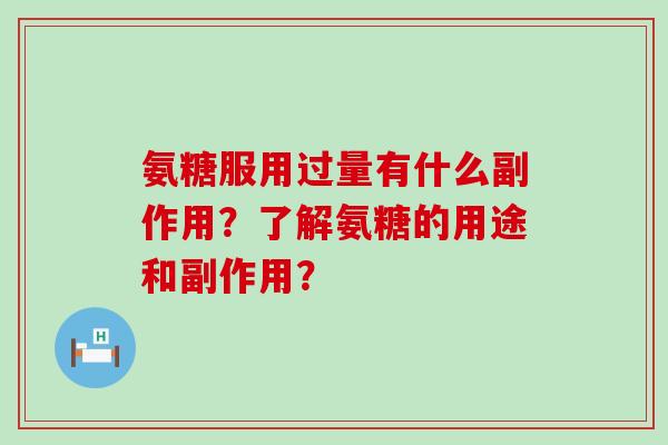 氨糖服用过量有什么副作用?了解氨糖的用途和副作用?-第1张图片-氨糖科普网 氨糖服用过量有什么副作用?了解氨糖的用途和副作用?-第1张图片-氨糖科普网