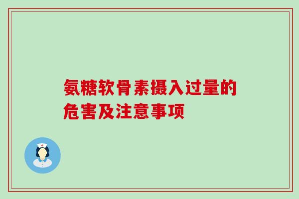 氨糖软骨素摄入过量的危害及注意事项-第1张图片-氨糖科普网 氨糖软骨素摄入过量的危害及注意事项-第1张图片-氨糖科普网