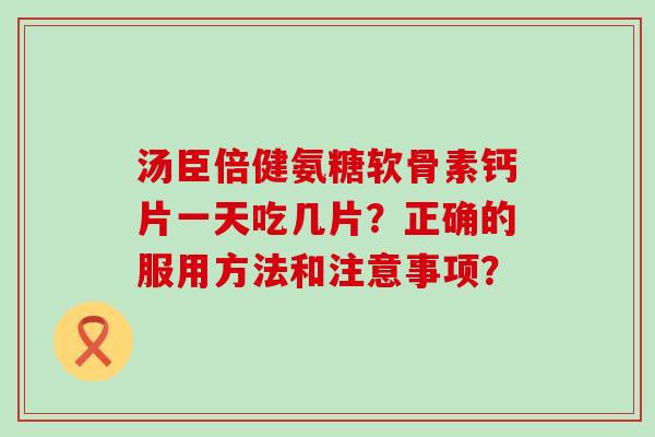 汤臣倍健氨糖软骨素钙片一天吃几片?正确的服用方法和注意事项?-第1张图片-氨糖科普网 汤臣倍健氨糖软骨素钙片一天吃几片?正确的服用方法和注意事项?-第1张图片-氨糖科普网