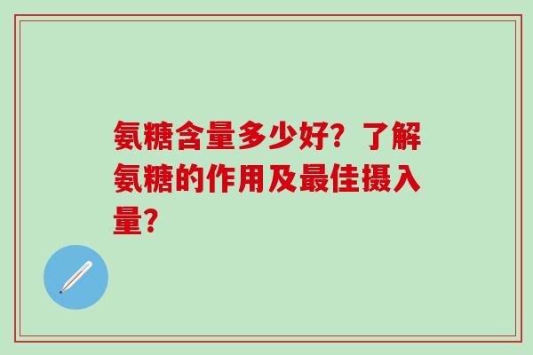 氨糖含量多少好？了解氨糖的作用及最佳摄入量？-第1张图片-氨糖科普网