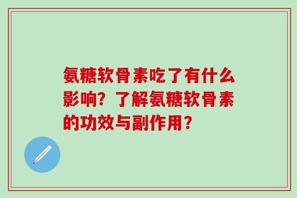 氨糖软骨素吃了有什么影响?了解氨糖软骨素的功效与副作用?-第1张图片-氨糖科普网 氨糖软骨素吃了有什么影响?了解氨糖软骨素的功效与副作用?-第1张图片-氨糖科普网