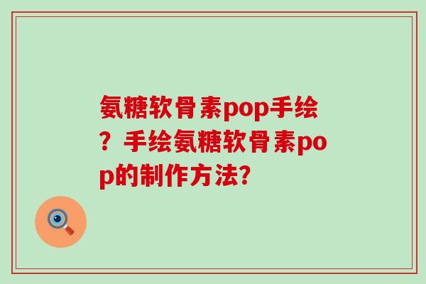 氨糖软骨素pop手绘?手绘氨糖软骨素pop的制作方法?-第1张图片-氨糖科普网 氨糖软骨素pop手绘?手绘氨糖软骨素pop的制作方法?-第1张图片-氨糖科普网