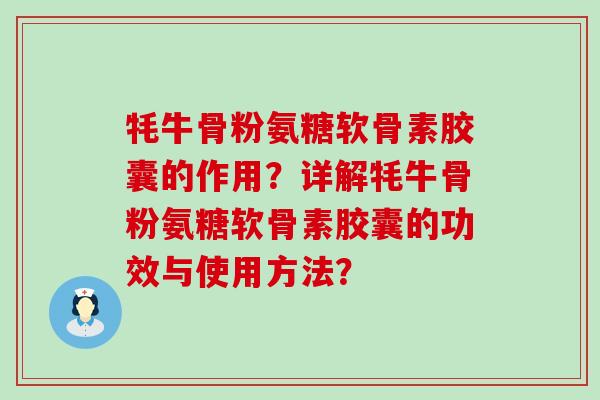 牦牛骨粉氨糖软骨素胶囊的作用?详解牦牛骨粉氨糖软骨素胶囊的功效与使用方法?-第1张图片-氨糖科普网 牦牛骨粉氨糖软骨素胶囊的作用?详解牦牛骨粉氨糖软骨素胶囊的功效与使用方法?-第1张图片-氨糖科普网