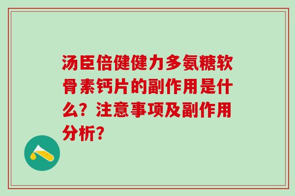 汤臣倍健健力多氨糖软骨素钙片的副作用是什么?注意事项及副作用分析?-第1张图片-氨糖科普网 汤臣倍健健力多氨糖软骨素钙片的副作用是什么?注意事项及副作用分析?-第1张图片-氨糖科普网