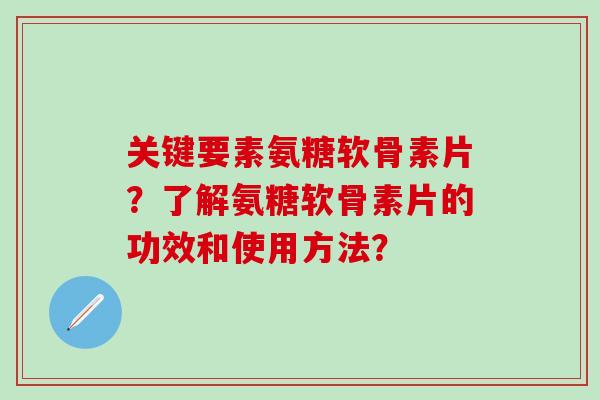 关键要素氨糖软骨素片?了解氨糖软骨素片的功效和使用方法?-第1张图片-氨糖科普网 关键要素氨糖软骨素片?了解氨糖软骨素片的功效和使用方法?-第1张图片-氨糖科普网