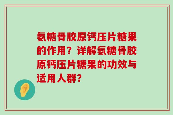 氨糖骨胶原钙压片糖果的作用?详解氨糖骨胶原钙压片糖果的功效与适用人群?-第1张图片-氨糖科普网 氨糖骨胶原钙压片糖果的作用?详解氨糖骨胶原钙压片糖果的功效与适用人群?-第1张图片-氨糖科普网