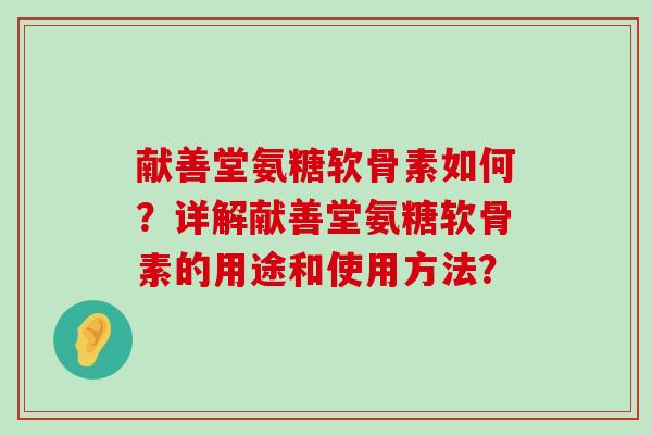 献善堂氨糖软骨素如何？详解献善堂氨糖软骨素的用途和使用方法？-第1张图片-氨糖科普网