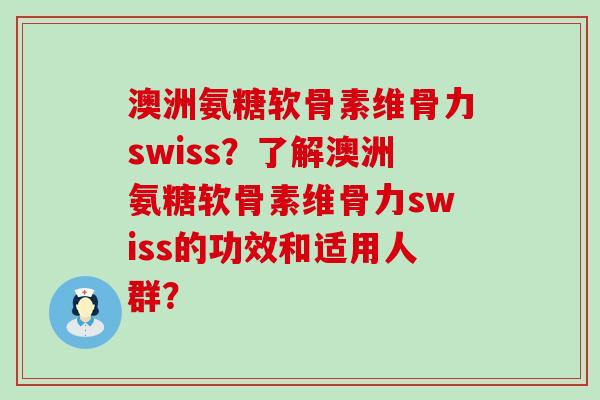 澳洲氨糖软骨素维骨力swiss？了解澳洲氨糖软骨素维骨力swiss的功效和适用人群？-第1张图片-氨糖科普网