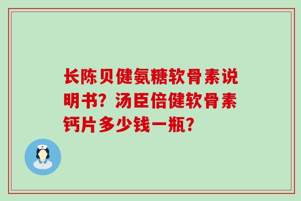 长陈贝健氨糖软骨素说明书?汤臣倍健软骨素钙片多少钱一瓶?-第1张图片-氨糖科普网 长陈贝健氨糖软骨素说明书?汤臣倍健软骨素钙片多少钱一瓶?-第1张图片-氨糖科普网
