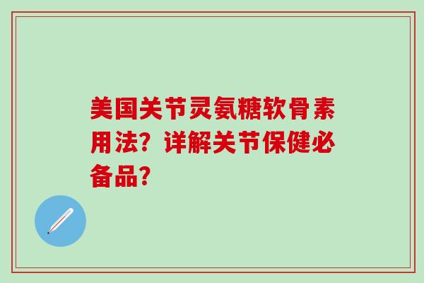 美国关节灵氨糖软骨素用法?详解关节保健必备品?-第1张图片-氨糖科普网 美国关节灵氨糖软骨素用法?详解关节保健必备品?-第1张图片-氨糖科普网