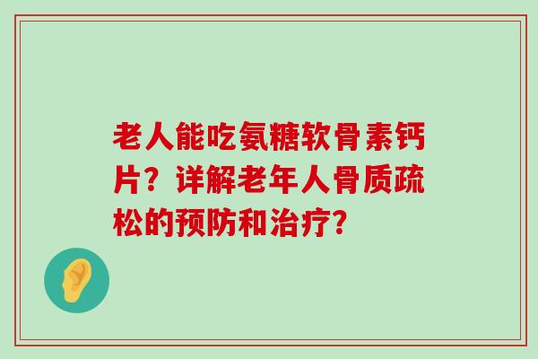 老人能吃氨糖软骨素钙片?详解老年人骨质疏松的预防和治疗?-第1张图片-氨糖科普网 老人能吃氨糖软骨素钙片?详解老年人骨质疏松的预防和治疗?-第1张图片-氨糖科普网