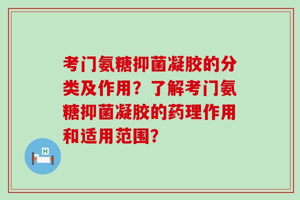 考门氨糖抑菌凝胶的分类及作用?了解考门氨糖抑菌凝胶的药理作用和适用范围?-第1张图片-氨糖科普网 考门氨糖抑菌凝胶的分类及作用?了解考门氨糖抑菌凝胶的药理作用和适用范围?-第1张图片-氨糖科普网