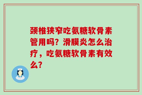颈椎狭窄吃氨糖软骨素管用吗?滑膜炎怎么治疗,吃氨糖软骨素有效么?-第1张图片-氨糖科普网 颈椎狭窄吃氨糖软骨素管用吗?滑膜炎怎么治疗,吃氨糖软骨素有效么?-第1张图片-氨糖科普网