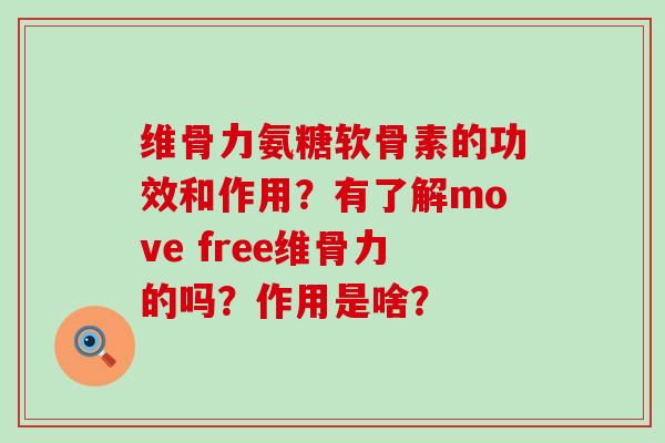 维骨力氨糖软骨素的功效和作用？有了解move free维骨力的吗？作用是啥？-第1张图片-氨糖科普网