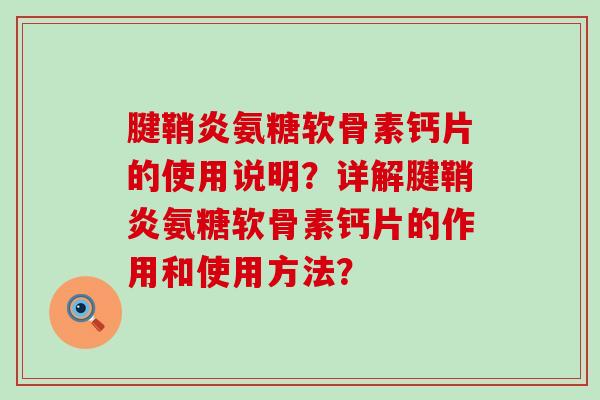 腱鞘炎氨糖软骨素钙片的使用说明?详解腱鞘炎氨糖软骨素钙片的作用和使用方法?-第1张图片-氨糖科普网 腱鞘炎氨糖软骨素钙片的使用说明?详解腱鞘炎氨糖软骨素钙片的作用和使用方法?-第1张图片-氨糖科普网