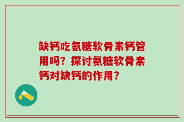 缺钙吃氨糖软骨素钙管用吗?探讨氨糖软骨素钙对缺钙的作用?-第1张图片-氨糖科普网 缺钙吃氨糖软骨素钙管用吗?探讨氨糖软骨素钙对缺钙的作用?-第1张图片-氨糖科普网