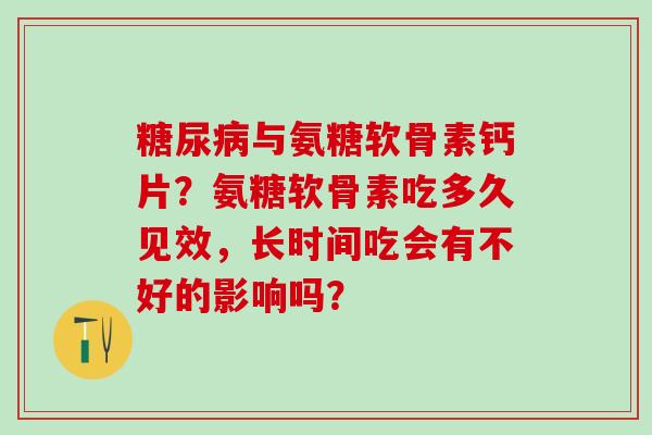 糖尿病与氨糖软骨素钙片?氨糖软骨素吃多久见效,长时间吃会有不好的影响吗?-第1张图片-氨糖科普网 糖尿病与氨糖软骨素钙片?氨糖软骨素吃多久见效,长时间吃会有不好的影响吗?-第1张图片-氨糖科普网