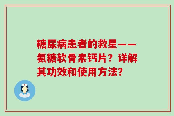 糖尿病患者的救星——氨糖软骨素钙片?详解其功效和使用方法?-第1张图片-氨糖科普网 糖尿病患者的救星——氨糖软骨素钙片?详解其功效和使用方法?-第1张图片-氨糖科普网