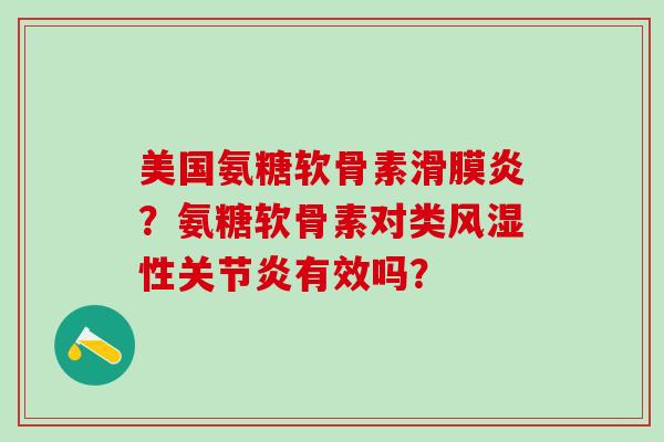 美国氨糖软骨素滑膜炎?氨糖软骨素对类风湿性关节炎有效吗?-第1张图片-氨糖科普网 美国氨糖软骨素滑膜炎?氨糖软骨素对类风湿性关节炎有效吗?-第1张图片-氨糖科普网