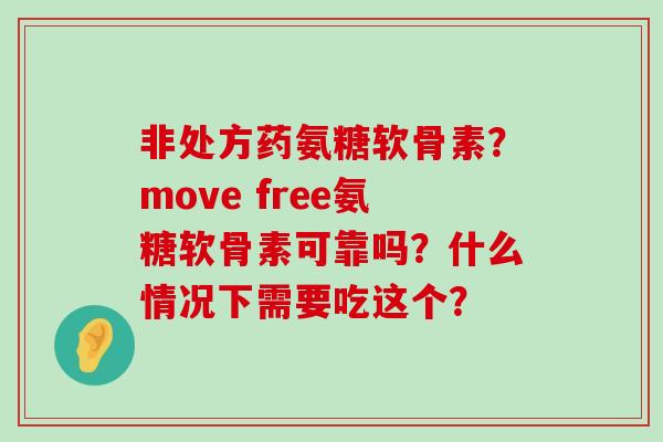 非处方药氨糖软骨素?move free氨糖软骨素可靠吗?什么情况下需要吃这个?-第1张图片-氨糖科普网 非处方药氨糖软骨素?move free氨糖软骨素可靠吗?什么情况下需要吃这个?-第1张图片-氨糖科普网