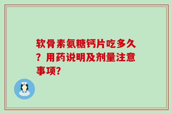 软骨素氨糖钙片吃多久?用药说明及剂量注意事项?-第1张图片-氨糖科普网 软骨素氨糖钙片吃多久?用药说明及剂量注意事项?-第1张图片-氨糖科普网