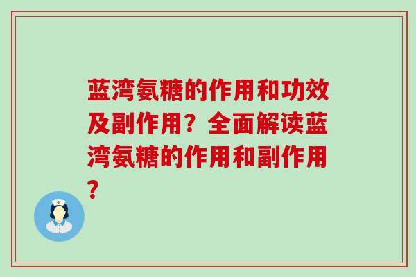 蓝湾氨糖的作用和功效及副作用?全面解读蓝湾氨糖的作用和副作用?-第1张图片-氨糖科普网 蓝湾氨糖的作用和功效及副作用?全面解读蓝湾氨糖的作用和副作用?-第1张图片-氨糖科普网