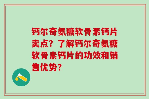钙尔奇氨糖软骨素钙片卖点？了解钙尔奇氨糖软骨素钙片的功效和销售优势？-第1张图片-氨糖科普网