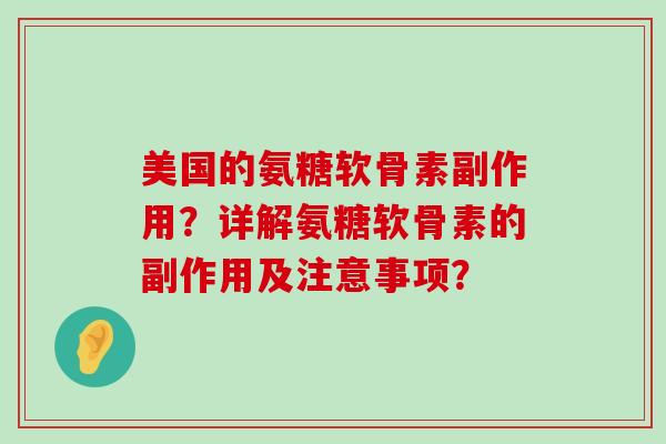 美国的氨糖软骨素副作用?详解氨糖软骨素的副作用及注意事项?-第1张图片-氨糖科普网 美国的氨糖软骨素副作用?详解氨糖软骨素的副作用及注意事项?-第1张图片-氨糖科普网