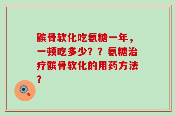 髌骨软化吃氨糖一年,一顿吃多少??氨糖治疗髌骨软化的用药方法?-第1张图片-氨糖科普网 髌骨软化吃氨糖一年,一顿吃多少??氨糖治疗髌骨软化的用药方法?-第1张图片-氨糖科普网