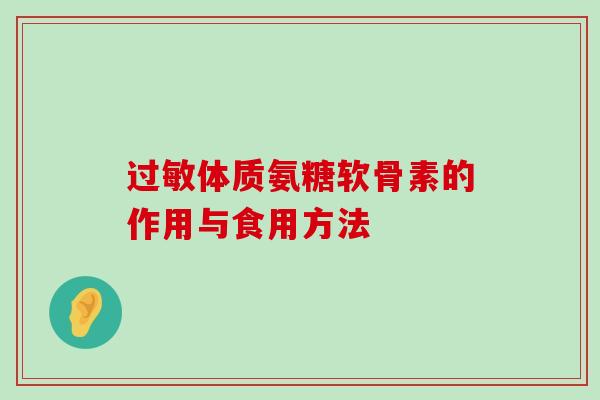 过敏体质氨糖软骨素的作用与食用方法-第1张图片-氨糖科普网 过敏体质氨糖软骨素的作用与食用方法-第1张图片-氨糖科普网