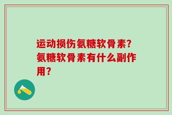 运动损伤氨糖软骨素？氨糖软骨素有什么副作用？-第1张图片-氨糖科普网