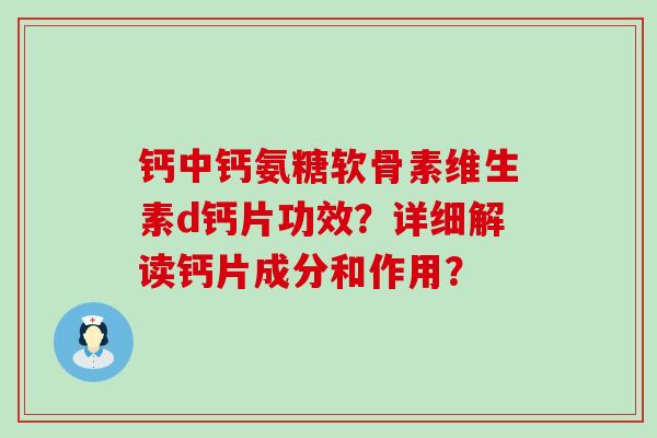 钙中钙氨糖软骨素维生素d钙片功效？详细解读钙片成分和作用？-第1张图片-氨糖科普网