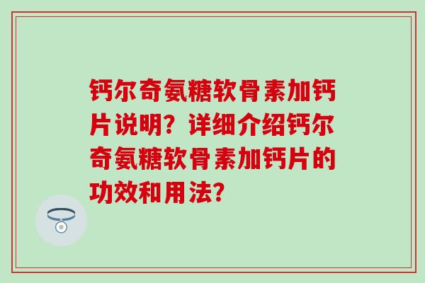 钙尔奇氨糖软骨素加钙片说明?详细介绍钙尔奇氨糖软骨素加钙片的功效和用法?-第1张图片-氨糖科普网 钙尔奇氨糖软骨素加钙片说明?详细介绍钙尔奇氨糖软骨素加钙片的功效和用法?-第1张图片-氨糖科普网