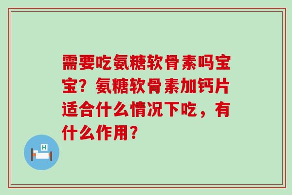 需要吃氨糖软骨素吗宝宝?氨糖软骨素加钙片适合什么情况下吃,有什么作用?-第1张图片-氨糖科普网 需要吃氨糖软骨素吗宝宝?氨糖软骨素加钙片适合什么情况下吃,有什么作用?-第1张图片-氨糖科普网