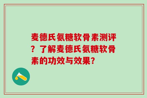麦德氏氨糖软骨素测评?了解麦德氏氨糖软骨素的功效与效果?-第1张图片-氨糖科普网 麦德氏氨糖软骨素测评?了解麦德氏氨糖软骨素的功效与效果?-第1张图片-氨糖科普网
