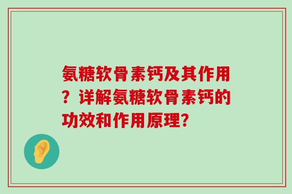 氨糖软骨素钙及其作用？详解氨糖软骨素钙的功效和作用原理？-第1张图片-氨糖科普网