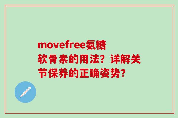 movefree氨糖软骨素的用法?详解关节保养的正确姿势?-第1张图片-氨糖科普网 movefree氨糖软骨素的用法?详解关节保养的正确姿势?-第1张图片-氨糖科普网