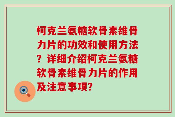 柯克兰氨糖软骨素维骨力片的功效和使用方法?详细介绍柯克兰氨糖软骨素维骨力片的作用及注意事项?-第1张图片-氨糖科普网 柯克兰氨糖软骨素维骨力片的功效和使用方法?详细介绍柯克兰氨糖软骨素维骨力片的作用及注意事项?-第1张图片-氨糖科普网