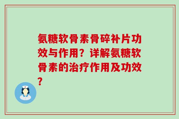 氨糖软骨素骨碎补片功效与作用?详解氨糖软骨素的治疗作用及功效?-第1张图片-氨糖科普网 氨糖软骨素骨碎补片功效与作用?详解氨糖软骨素的治疗作用及功效?-第1张图片-氨糖科普网