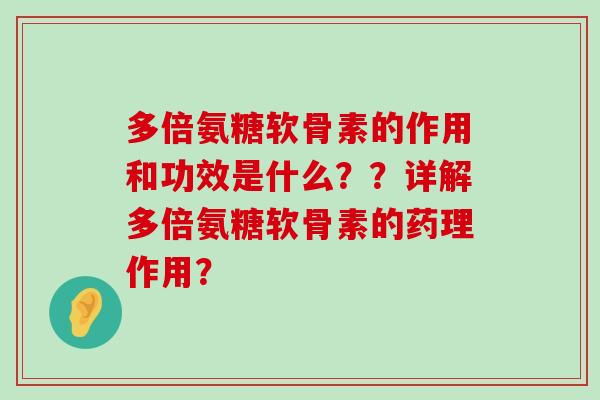 多倍氨糖软骨素的作用和功效是什么??详解多倍氨糖软骨素的药理作用?-第1张图片-氨糖科普网 多倍氨糖软骨素的作用和功效是什么??详解多倍氨糖软骨素的药理作用?-第1张图片-氨糖科普网